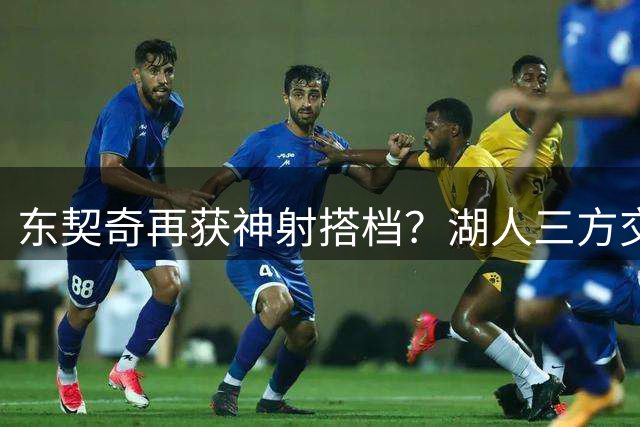 东契奇再获神射搭档？湖人三方交易方案浮现 布朗尼或赴热火