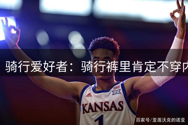 骑行爱好者：骑行裤里肯定不穿内裤，就和游泳不穿内裤一个道理